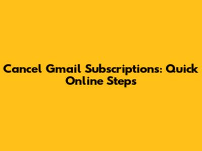 Cancel Gmail Subscriptions: Quick Online Steps
