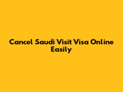 Cancel Saudi Visit Visa Online Easily