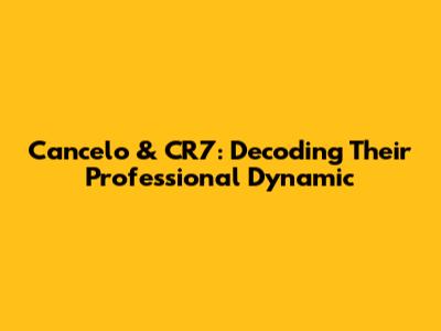 Cancelo & CR7: Decoding Their Professional Dynamic