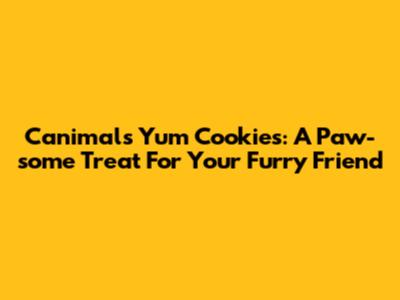 Canimals Yum Cookies: A Paw-some Treat For Your Furry Friend