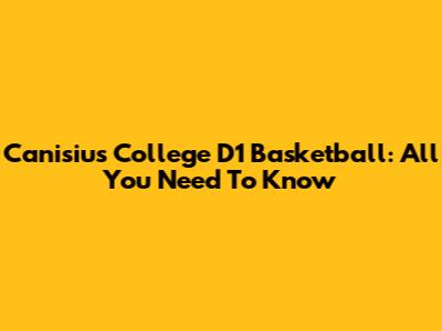 Canisius College D1 Basketball: All You Need To Know