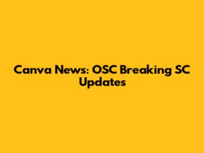 Canva News: OSC Breaking SC Updates