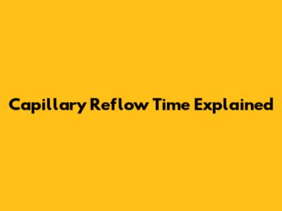 Capillary Reflow Time Explained
