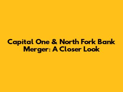 Capital One & North Fork Bank Merger: A Closer Look