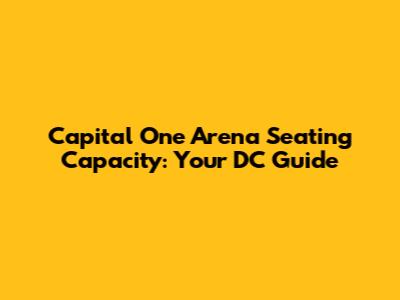 Capital One Arena Seating Capacity: Your DC Guide