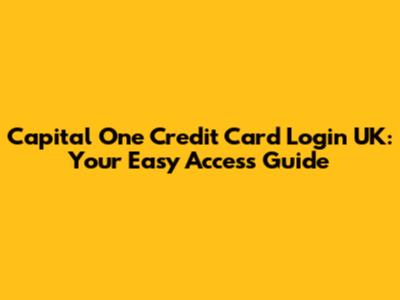 Capital One Credit Card Login UK: Your Easy Access Guide