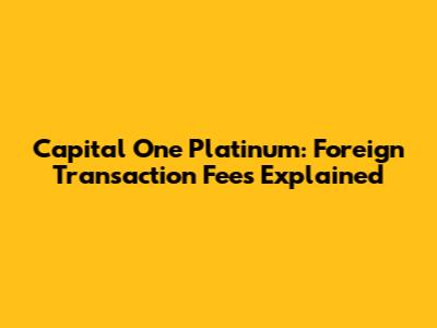 Capital One Platinum: Foreign Transaction Fees Explained