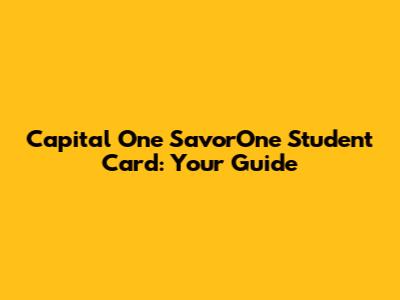 Capital One SavorOne Student Card: Your Guide