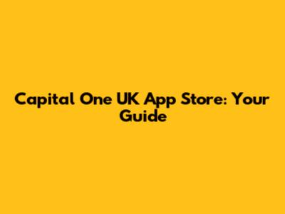 Capital One UK App Store: Your Guide