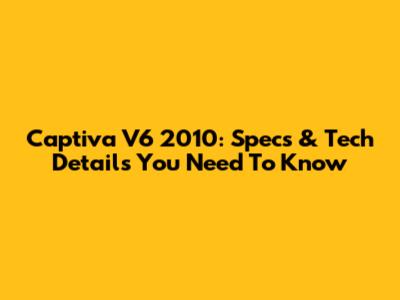 Captiva V6 2010: Specs & Tech Details You Need To Know