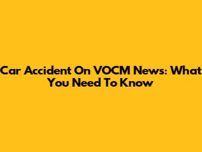 Car Accident On VOCM News: What You Need To Know