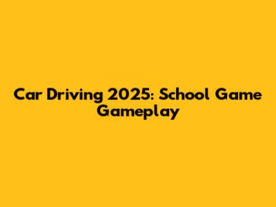 Car Driving 2025: School Game Gameplay
