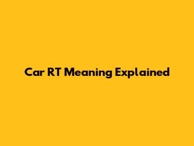 Car RT Meaning Explained