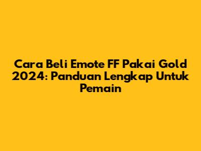 Cara Beli Emote FF Pakai Gold 2024: Panduan Lengkap Untuk Pemain
