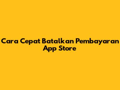 Cara Cepat Batalkan Pembayaran App Store