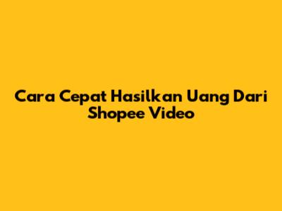 Cara Cepat Hasilkan Uang Dari Shopee Video