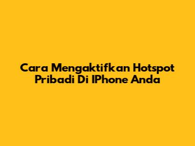 Cara Mengaktifkan Hotspot Pribadi Di IPhone Anda