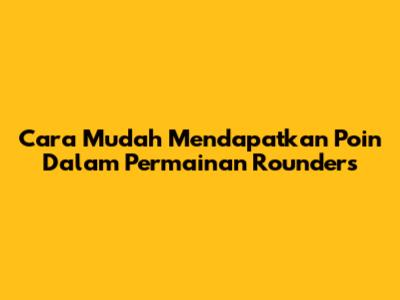 Cara Mudah Mendapatkan Poin Dalam Permainan Rounders