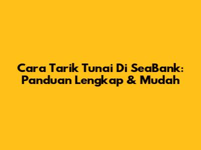 Cara Tarik Tunai Di SeaBank: Panduan Lengkap & Mudah