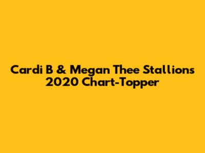 Cardi B & Megan Thee Stallion's 2020 Chart-Topper