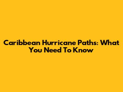 Caribbean Hurricane Paths: What You Need To Know