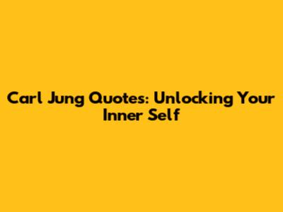 Carl Jung Quotes: Unlocking Your Inner Self