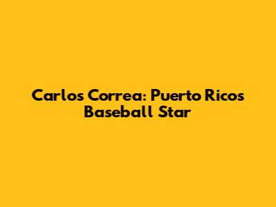 Carlos Correa: Puerto Rico's Baseball Star