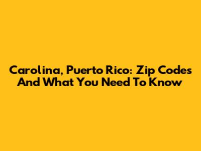 Carolina, Puerto Rico: Zip Codes And What You Need To Know
