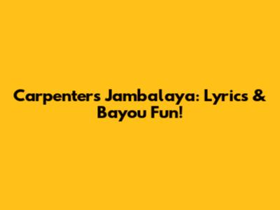Carpenters' Jambalaya: Lyrics & Bayou Fun!