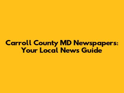 Carroll County MD Newspapers: Your Local News Guide