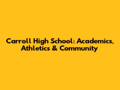 Carroll High School: Academics, Athletics & Community