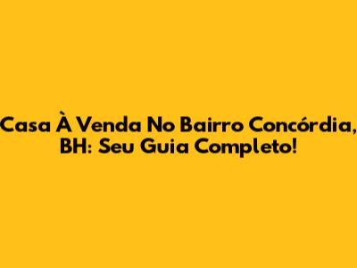 Casa À Venda No Bairro Concórdia, BH: Seu Guia Completo!