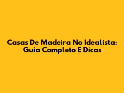 Casas De Madeira No Idealista: Guia Completo E Dicas