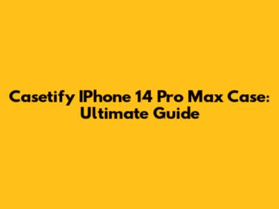 Casetify IPhone 14 Pro Max Case: Ultimate Guide