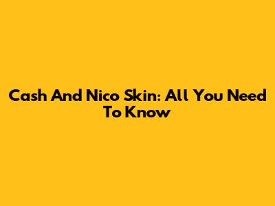 Cash And Nico Skin: All You Need To Know