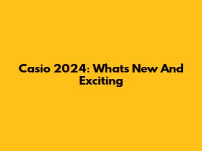 Casio 2024: What's New And Exciting