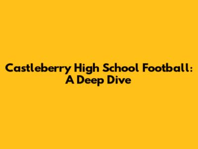 Castleberry High School Football: A Deep Dive