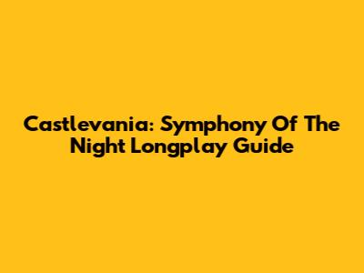 Castlevania: Symphony Of The Night Longplay Guide