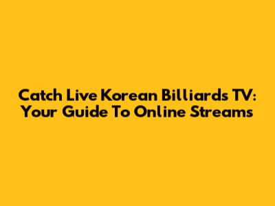 Catch Live Korean Billiards TV: Your Guide To Online Streams