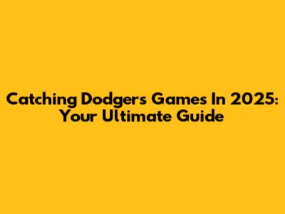 Catching Dodgers Games In 2025: Your Ultimate Guide