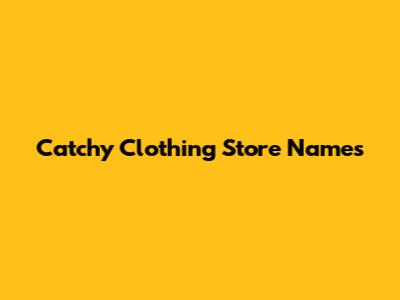 Catchy Clothing Store Names