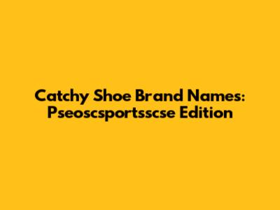 Catchy Shoe Brand Names: Pseoscsportsscse Edition