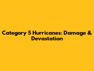 Category 5 Hurricanes: Damage & Devastation