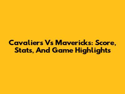 Cavaliers Vs Mavericks: Score, Stats, And Game Highlights