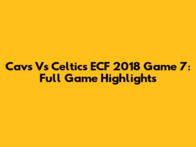 Cavs Vs Celtics ECF 2018 Game 7: Full Game Highlights