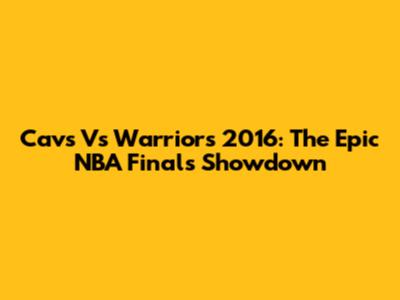 Cavs Vs Warriors 2016: The Epic NBA Finals Showdown