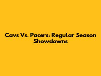 Cavs Vs. Pacers: Regular Season Showdowns