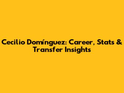 Cecilio Domínguez: Career, Stats & Transfer Insights