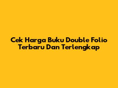 Cek Harga Buku Double Folio Terbaru Dan Terlengkap