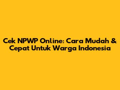 Cek NPWP Online: Cara Mudah & Cepat Untuk Warga Indonesia
